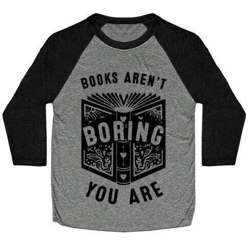Books Aren't Boring, You Are Baseball Tee