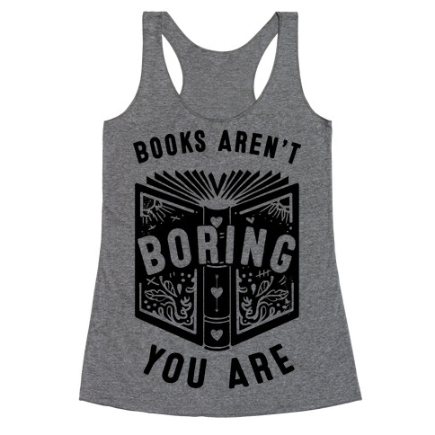 Books Aren't Boring, You Are Racerback Tank Top