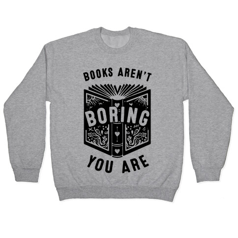 Books Aren't Boring, You Are Pullover