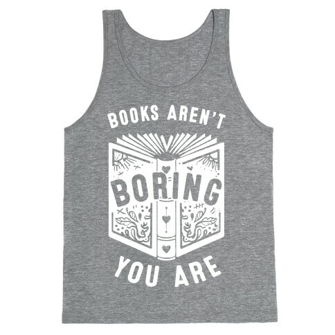 Books Aren't Boring, You Are Tank Top