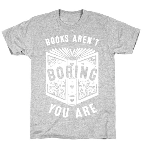 Books Aren't Boring, You Are T-Shirt