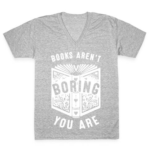 Books Aren't Boring, You Are V-Neck Tee Shirt