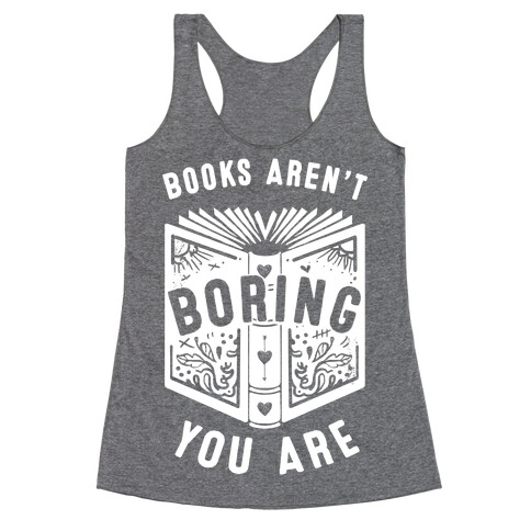 Books Aren't Boring, You Are Racerback Tank Top