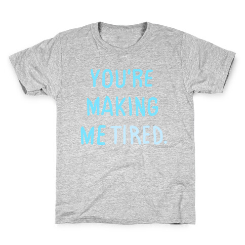 YOU'RE MAKING ME TIRED Kids T-Shirt