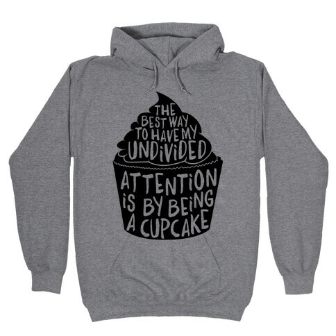 The Best Way to Have My Undivided Attention is By Being a Cupcake Hooded Sweatshirt
