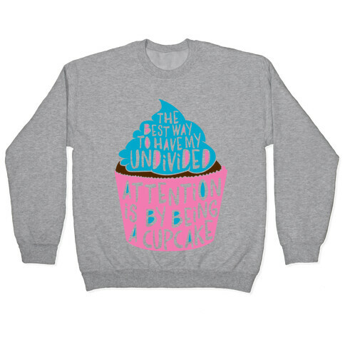 The Best Way to Have My Undivided Attention is By Being a Cupcake Pullover