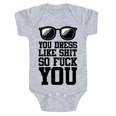 You Dress Like Shit So F*** You Baby One-Piece
