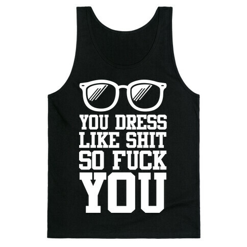 You Dress Like Shit So F*** You Tank Top