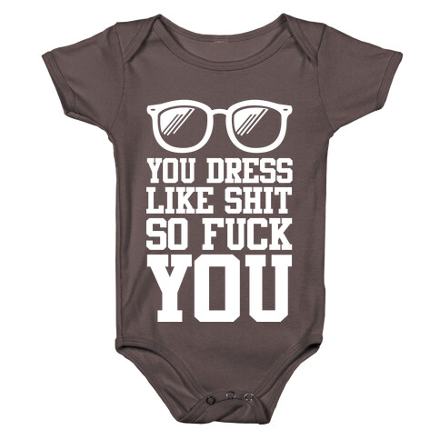 You Dress Like Shit So F*** You Baby One-Piece