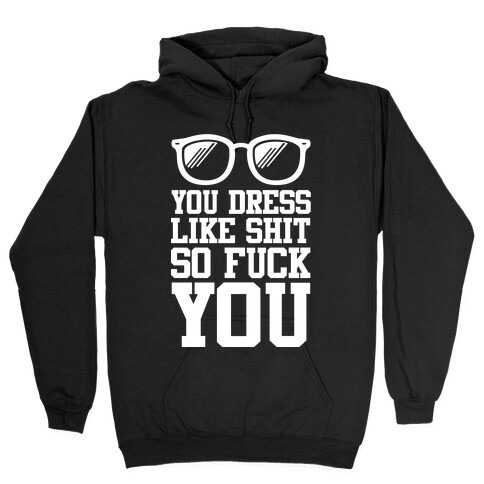 You Dress Like Shit So F*** You Hooded Sweatshirt