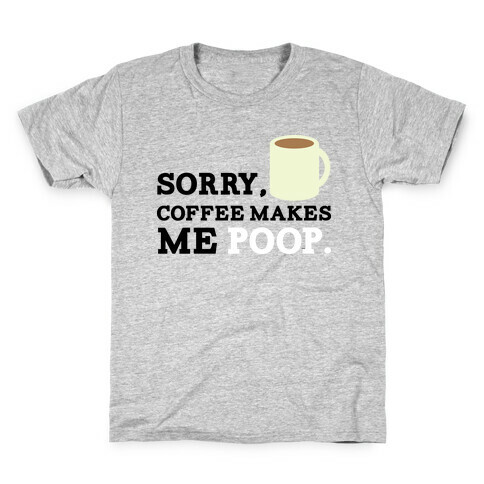 SORRY, COFFEE MAKES ME POOP Kids T-Shirt