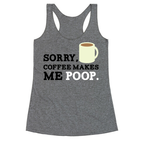 SORRY, COFFEE MAKES ME POOP Racerback Tank Top