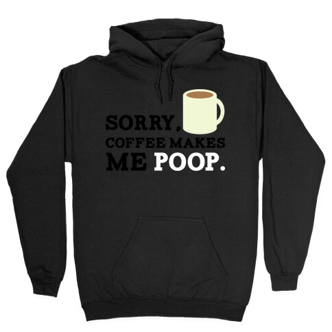 SORRY, COFFEE MAKES ME POOP Hooded Sweatshirt