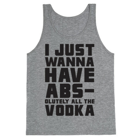 I Just Want To Have Abs...olutely All The Vodka Tank Top