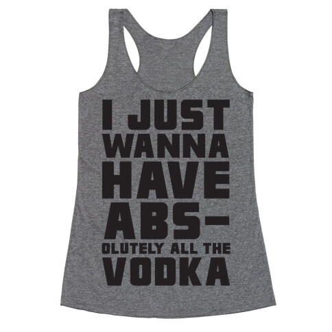 I Just Want To Have Abs...olutely All The Vodka Racerback Tank Top