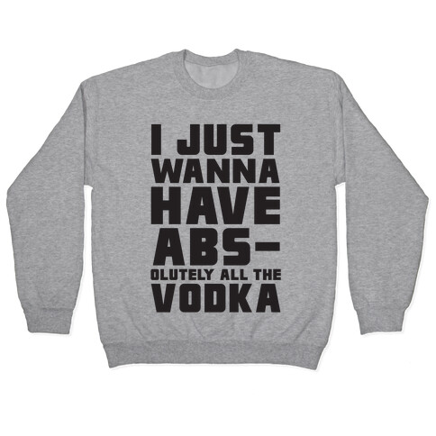 I Just Want To Have Abs...olutely All The Vodka Pullover