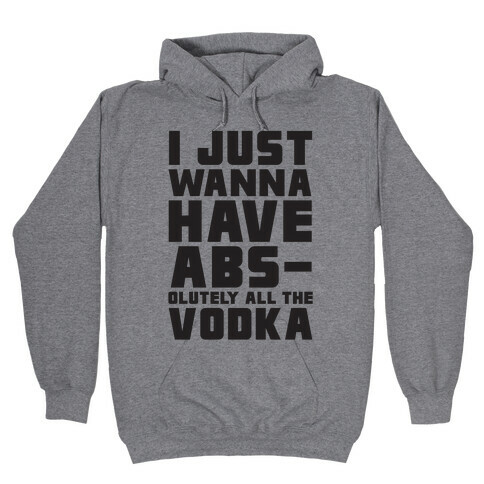 I Just Want To Have Abs...olutely All The Vodka Hooded Sweatshirt