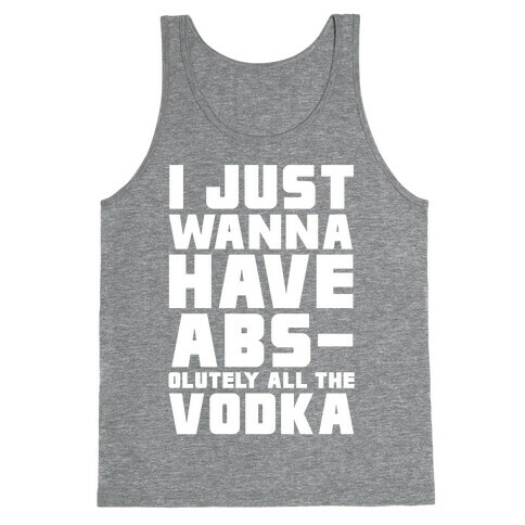 I Just Want To Have Abs...olutely All The Vodka Tank Top