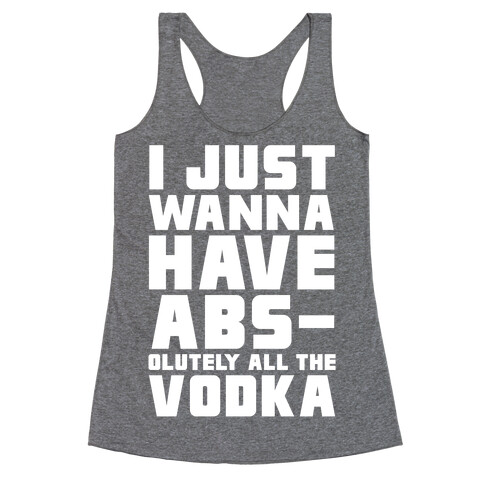 I Just Want To Have Abs...olutely All The Vodka Racerback Tank Top