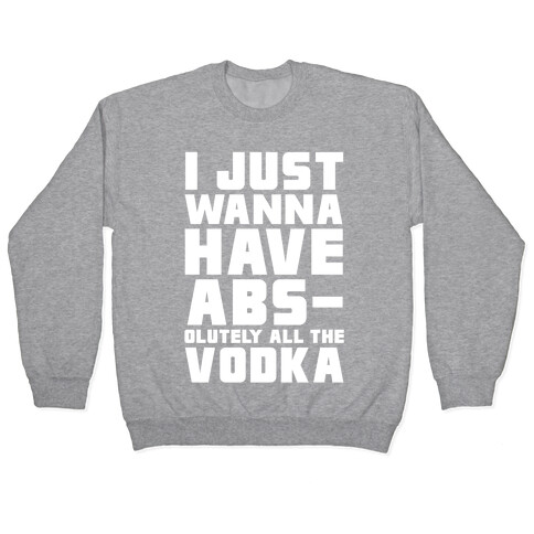 I Just Want To Have Abs...olutely All The Vodka Pullover