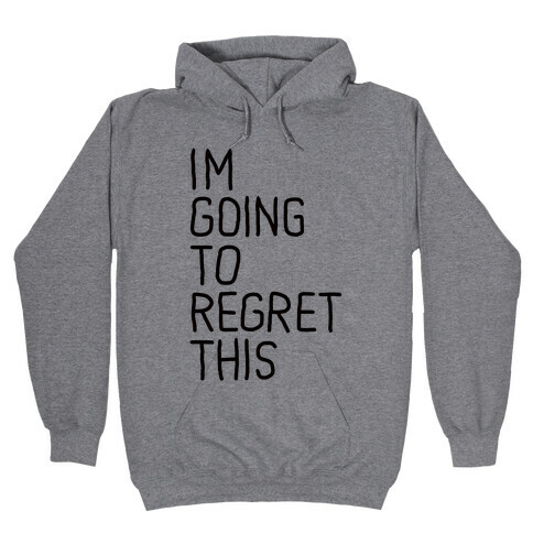 I'M GOING TO REGRET THIS Hooded Sweatshirt