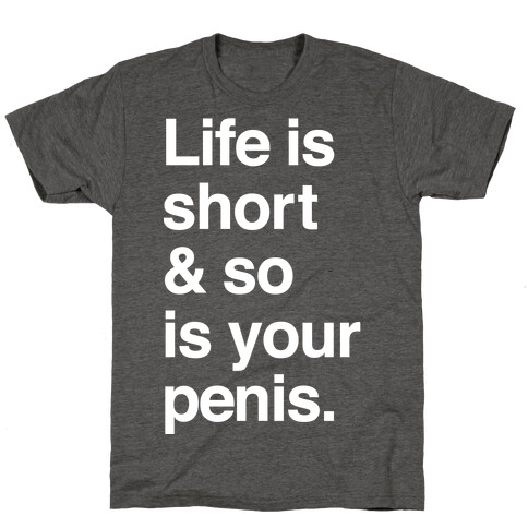 Life is Short and So Is Your Penis T-Shirt