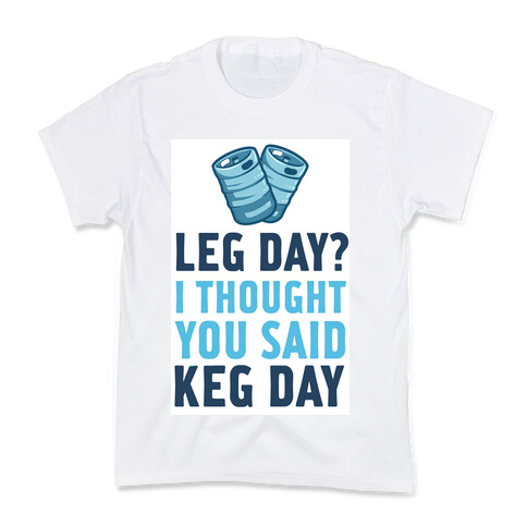 Leg Day? I Though you Said KEG DAY! Kids T-Shirt