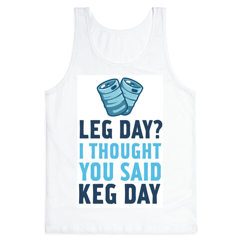 Leg Day? I Though you Said KEG DAY! Tank Top