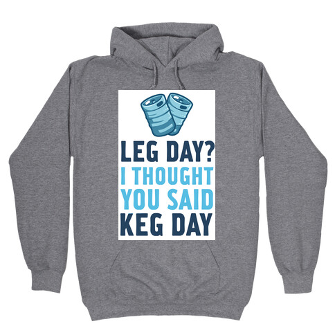 Leg Day? I Though you Said KEG DAY! Hooded Sweatshirt