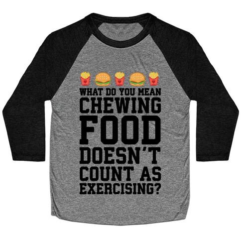 What Do You Mean Chewing Food Doesn't Count As Exercise? Baseball Tee