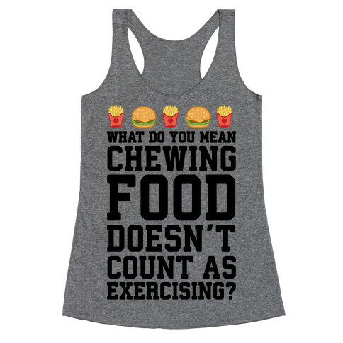 What Do You Mean Chewing Food Doesn't Count As Exercise? Racerback Tank Top