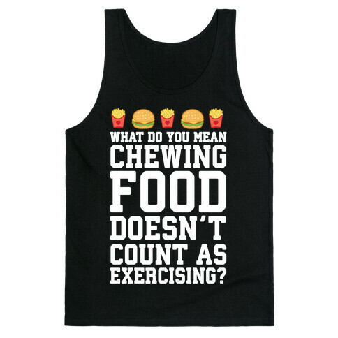 What Do You Mean Chewing Food Doesn't Count As Exercise? Tank Top