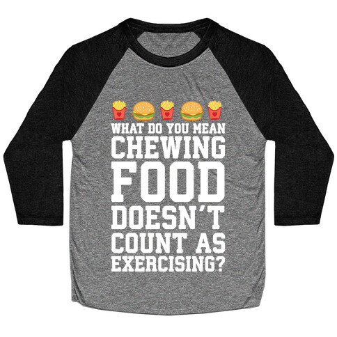 What Do You Mean Chewing Food Doesn't Count As Exercise? Baseball Tee