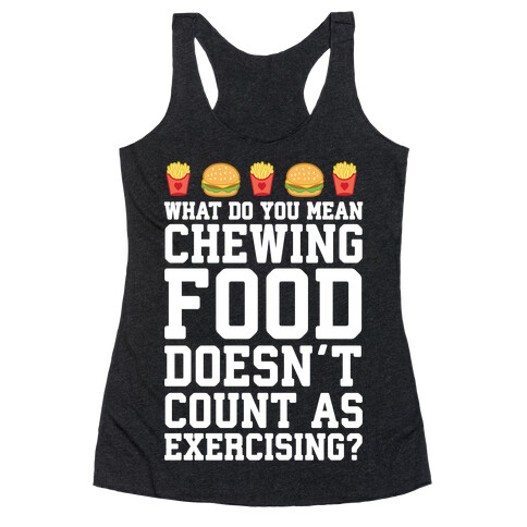 What Do You Mean Chewing Food Doesn't Count As Exercise? Racerback Tank Top