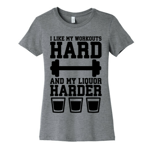 I Like My Workouts Hard And My Liquor Harder Womens T-Shirt