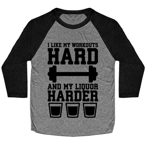 I Like My Workouts Hard And My Liquor Harder Baseball Tee