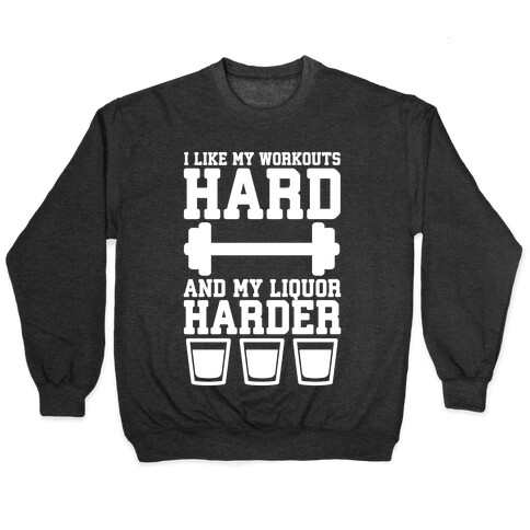 I Like My Workouts Hard And My Liquor Harder Pullover