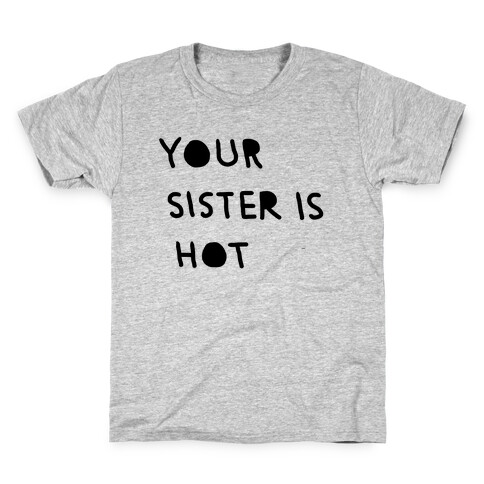 YOUR SISTER IS HOT Kids T-Shirt