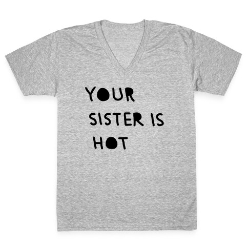 YOUR SISTER IS HOT V-Neck Tee Shirt