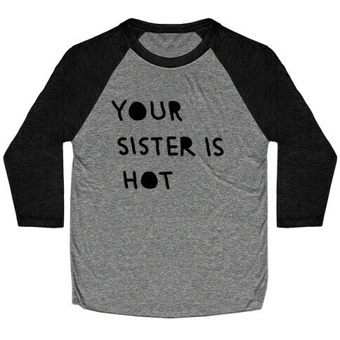 YOUR SISTER IS HOT Baseball Tee