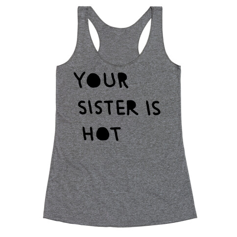 YOUR SISTER IS HOT Racerback Tank Top