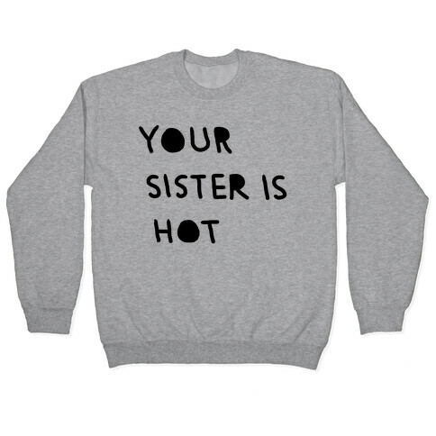 YOUR SISTER IS HOT Pullover