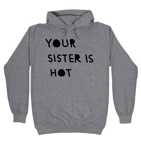 YOUR SISTER IS HOT Hooded Sweatshirt