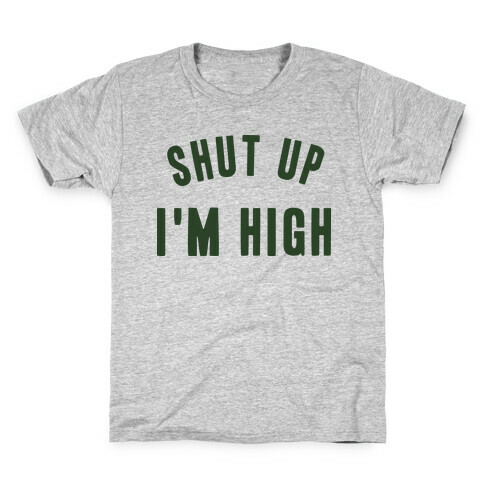 SHUT UP. I'M HIGH. Kids T-Shirt