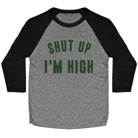 SHUT UP. I'M HIGH. Baseball Tee