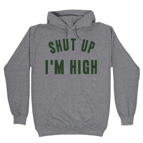 SHUT UP. I'M HIGH. Hooded Sweatshirt