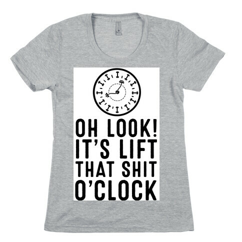 Oh Look! It's Lift That Shit O'Clock! Womens T-Shirt