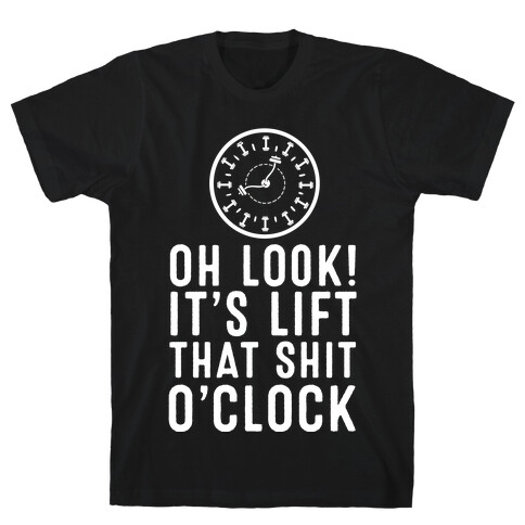 Oh Look! It's Lift That Shit O'Clock! T-Shirt