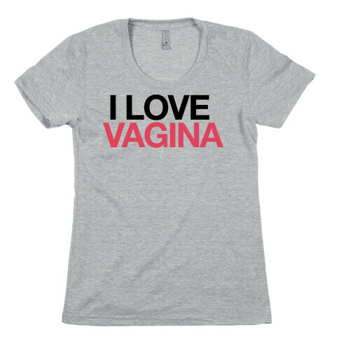  I LOVE VAGINA Womens T-Shirt