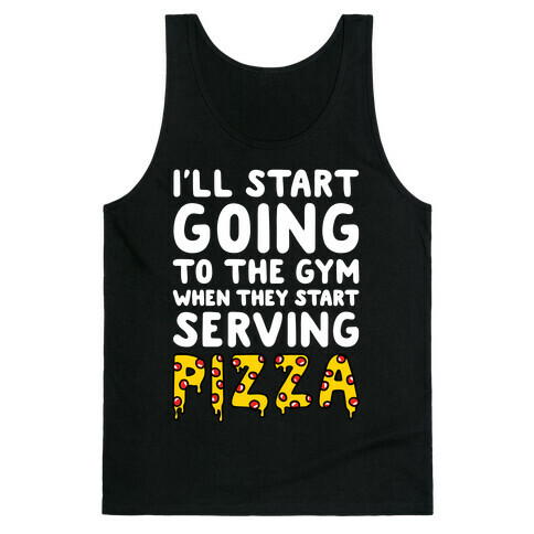 I'll Start Going To The Gym When They Start Serving Pizza Tank Top